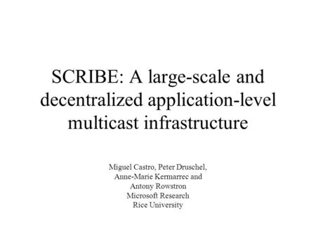 SCRIBE: A large-scale and decentralized application-level multicast infrastructure Miguel Castro, Peter Druschel, Anne-Marie Kermarrec and Antony Rowstron.