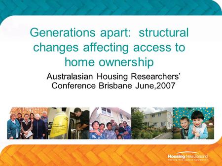 Generations apart: structural changes affecting access to home ownership Australasian Housing Researchers’ Conference Brisbane June,2007.