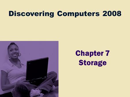Discovering Computers 2008 Chapter 7 Storage. Chapter 7 Objectives Differentiate between storage devices and storage media Describe the characteristics.