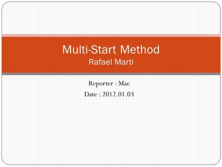 Reporter : Mac Date : 2012.01.03 Multi-Start Method Rafael Marti.