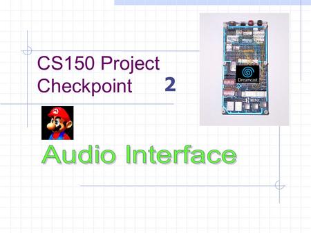 CS150 Project Checkpoint 2 CheckPt2 is easy!!! BUT………………. This lab can be very tricky. BUT……………… Mark is here to help! You get to listen to cool.