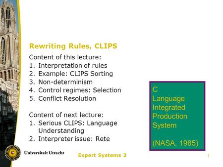Expert Systems 3 1 Rewriting Rules, CLIPS Content of this lecture: 1.Interpretation of rules 2.Example: CLIPS Sorting 3.Non-determinism 4.Control regimes: