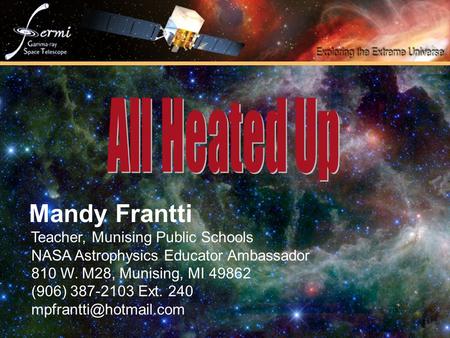 Mandy Frantti Teacher, Munising Public Schools NASA Astrophysics Educator Ambassador 810 W. M28, Munising, MI 49862 (906) 387-2103 Ext. 240
