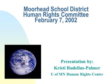 Moorhead School District Human Rights Committee February 7, 2002 Presentation by: Kristi Rudelius-Palmer U of MN Human Rights Center.