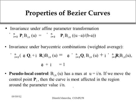 09/09/02 Dinesh Manocha, COMP258 Properties of Bezier Curves Invariance under affine parameter transformation P i B i,n (u) = P i B i,n ((u –a)/(b-a))