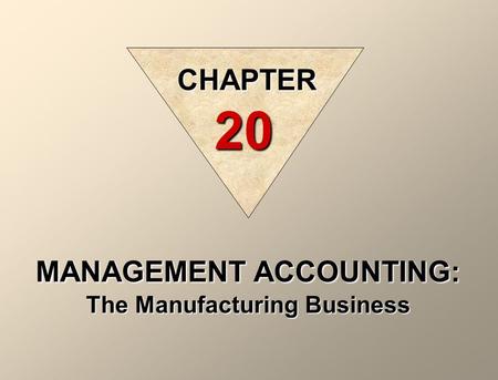 CHAPTER 20 MANAGEMENT ACCOUNTING: The Manufacturing Business.