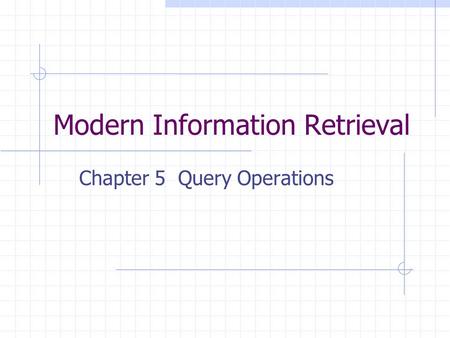 Modern Information Retrieval Chapter 5 Query Operations.
