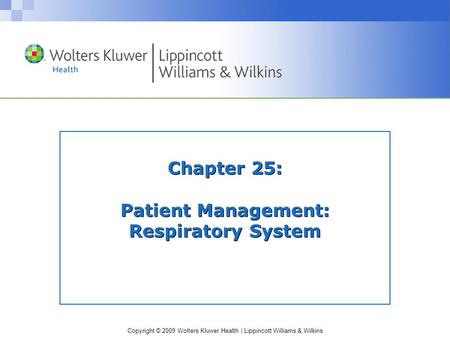 Copyright © 2009 Wolters Kluwer Health | Lippincott Williams & Wilkins Chapter 25: Patient Management: Respiratory System.