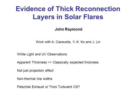 Evidence of Thick Reconnection Layers in Solar Flares John Raymond Work with A. Ciaravella, Y.-K. Ko and J. Lin White Light and UV Observations Apparent.