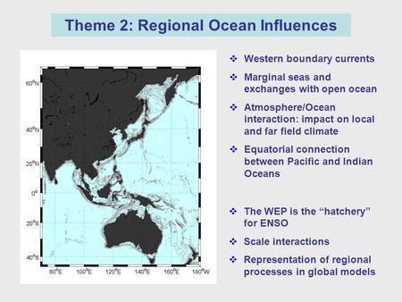 Theme 2: Regional Ocean Influences  Western boundary currents  Marginal seas and exchanges with open ocean  Atmosphere/Ocean interaction: impact on.