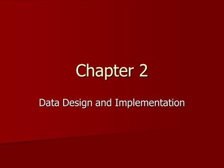 Chapter 2 Data Design and Implementation. Homework You should have already read section 2.2 You should have already read section 2.2 Read Section 2.3.