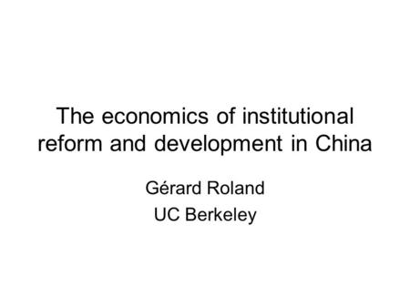The economics of institutional reform and development in China Gérard Roland UC Berkeley.