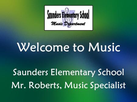 Saunders Elementary School Mr. Roberts, Music Specialist