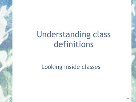 Understanding class definitions Looking inside classes 3.0.