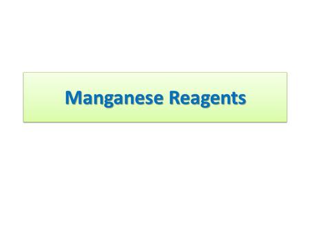 Manganese Reagents. Potassium Permanganate. Sodium Permanganate Barium Permanganate. Manganese Dioxide. Manganese (III) Acetate.