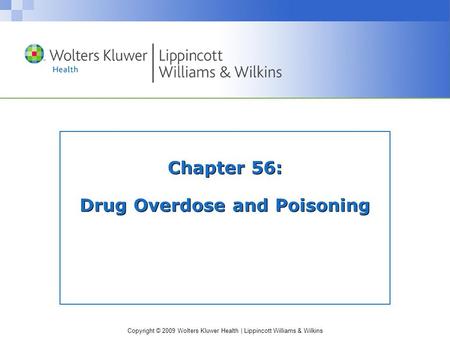 Copyright © 2009 Wolters Kluwer Health | Lippincott Williams & Wilkins Chapter 56: Drug Overdose and Poisoning.