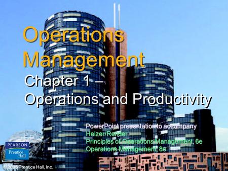 © 2006 Prentice Hall, Inc.1 – 1 Operations Management Chapter 1 – Operations and Productivity Chapter 1 – Operations and Productivity © 2006 Prentice Hall,