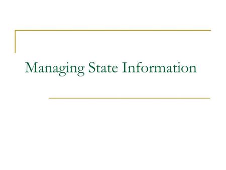 Managing State Information. PHP State Information 2 Objectives Learn about state information Use hidden form fields to save state information Use query.
