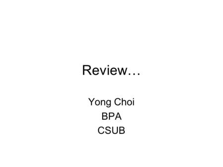 Review… Yong Choi BPA CSUB. Access Modifier public class HelloWorldApp –More detailes of Java key (reserved) wordJava key (reserved) word –The keyword,