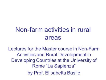 Non-farm activities in rural areas Lectures for the Master course in Non-Farm Activities and Rural Development in Developing Countries at the University.