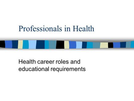 Professionals in Health Health career roles and educational requirements.