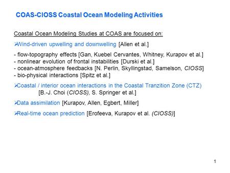 1 COAS-CIOSS Coastal Ocean Modeling Activities Coastal Ocean Modeling Studies at COAS are focused on:  Wind-driven upwelling and downwelling [Allen et.