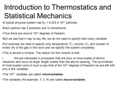 Introduction to Thermostatics and Statistical Mechanics A typical physical system has N A = 6.023 X 10 23 particles. Each particle has 3 positions and.