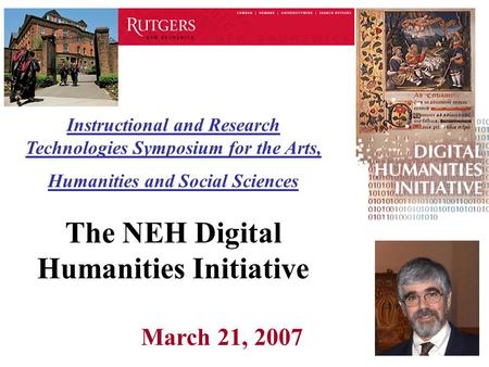 Instructional and Research Technologies Symposium for the Arts, Humanities and Social Sciences The NEH Digital Humanities Initiative March 21, 2007.