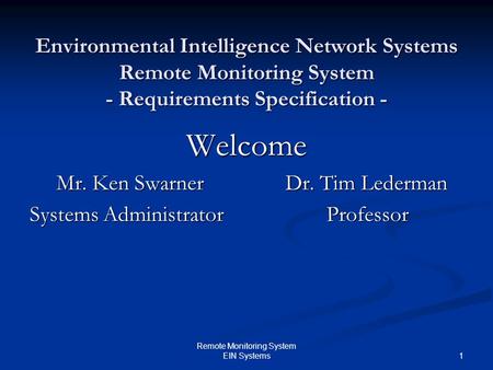 1 Remote Monitoring System EIN Systems Environmental Intelligence Network Systems Remote Monitoring System - Requirements Specification - Welcome Mr. Ken.