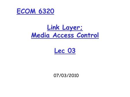 Link Layer; Media Access Control Lec 03 07/03/2010 ECOM 6320.