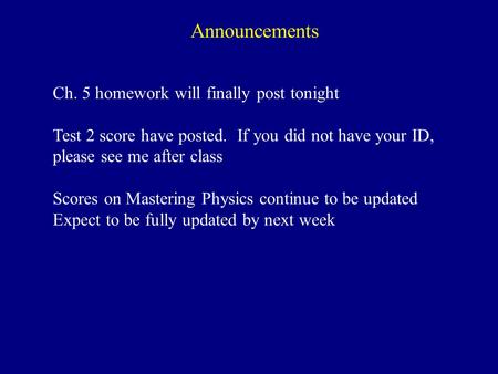 Announcements Ch. 5 homework will finally post tonight Test 2 score have posted. If you did not have your ID, please see me after class Scores on Mastering.
