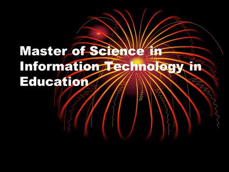 Master of Science in Information Technology in Education.