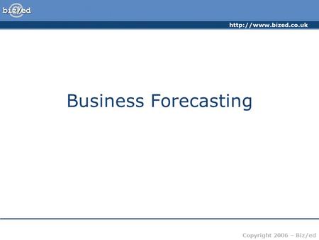 Copyright 2006 – Biz/ed Business Forecasting.