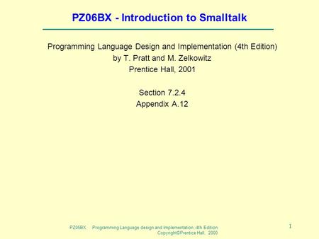 PZ06BX Programming Language design and Implementation -4th Edition Copyright©Prentice Hall, 2000 1 PZ06BX - Introduction to Smalltalk Programming Language.
