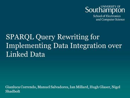 SPARQL Query Rewriting for Implementing Data Integration over Linked Data Gianluca Correndo, Manuel Salvadores, Ian Millard, Hugh Glaser, Nigel Shadbolt.