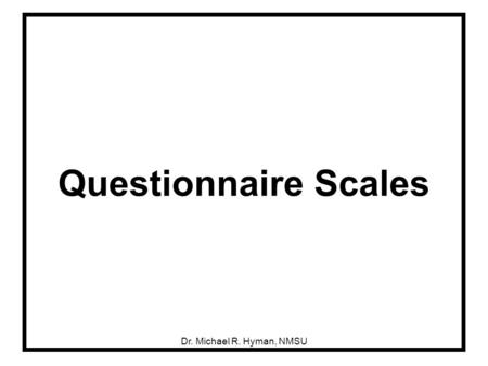 Questionnaire Scales Dr. Michael R. Hyman, NMSU.