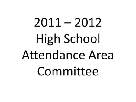 2011 – 2012 High School Attendance Area Committee.
