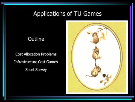 Applications of TU Games Vito Fragnelli University of Eastern Piedmont Politecnico di Torino 24 April 2002 Outline Cost Allocation Problems Infrastructure.
