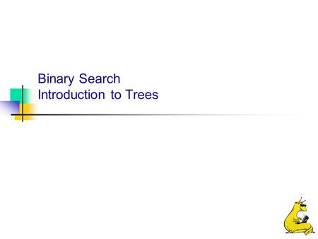 Binary Search Introduction to Trees. Binary searching & introduction to trees 2 CMPS 12B, UC Santa Cruz Last time: recursion In the last lecture, we learned.