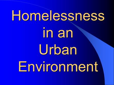 Homelessness in an Urban Environment. The Problem The main problem is “permanent” housing revamping the homelessness system Health Care for Homeless Jobs.