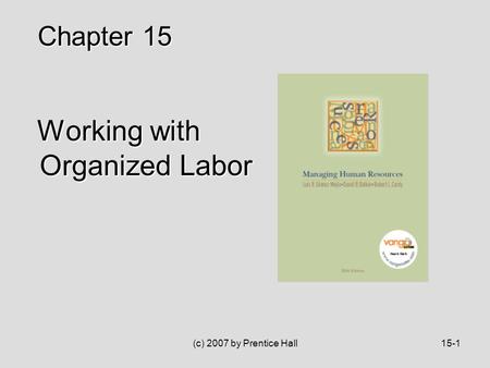 (c) 2007 by Prentice Hall15-1 Working with Organized Labor Working with Organized Labor Chapter 15.