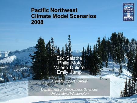 Pacific Northwest Climate Model Scenarios 2008 Climate Impacts Group & Department of Atmospheric Sciences University of Washington Eric Salathé Philip.