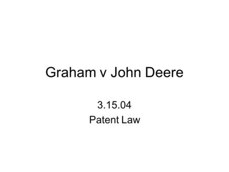 Graham v John Deere 3.15.04 Patent Law. Justice Tom Clark (1899-1977)