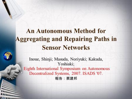 An Autonomous Method for Aggregating and Repairing Paths in Sensor Networks Inoue, Shinji; Masuda, Noriyuki; Kakuda, Yoshiaki; Eighth International Symposium.