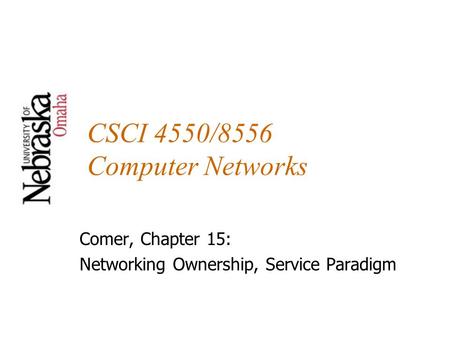 CSCI 4550/8556 Computer Networks Comer, Chapter 15: Networking Ownership, Service Paradigm.