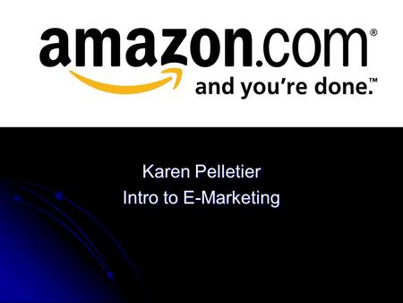 Karen Pelletier Intro to E-Marketing. Company Overview Amazon.com was originally created to sell books online from the founder, Jeff Bezo’s Seattle.