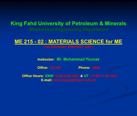 King Fahd University of Petroleum & Minerals Mechanical Engineering Department ME 215 - 02 : MATERIALS SCIENCE for ME Fall Semester 2006-2007 (061) Instructor:
