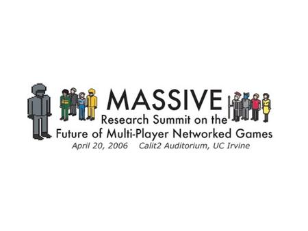 MASSIVE Organizers Walt Scacchi, ISR and GameLab Celia Pearce, ISR and GameLab Robert Nideffer, GameLab and ISR.