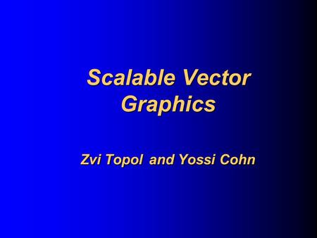 Scalable Vector Graphics Zvi Topol and Yossi Cohn.