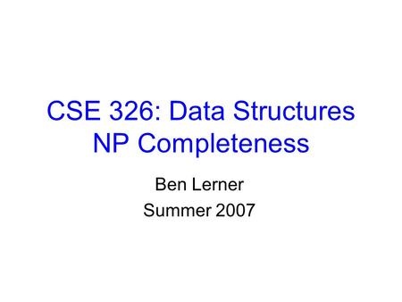 CSE 326: Data Structures NP Completeness Ben Lerner Summer 2007.